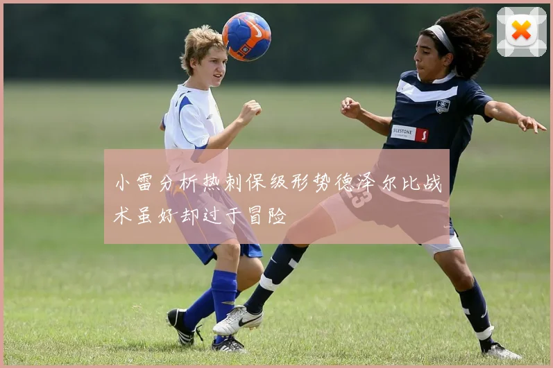 小雷分析热刺保级形势德泽尔比战术虽好却过于冒险